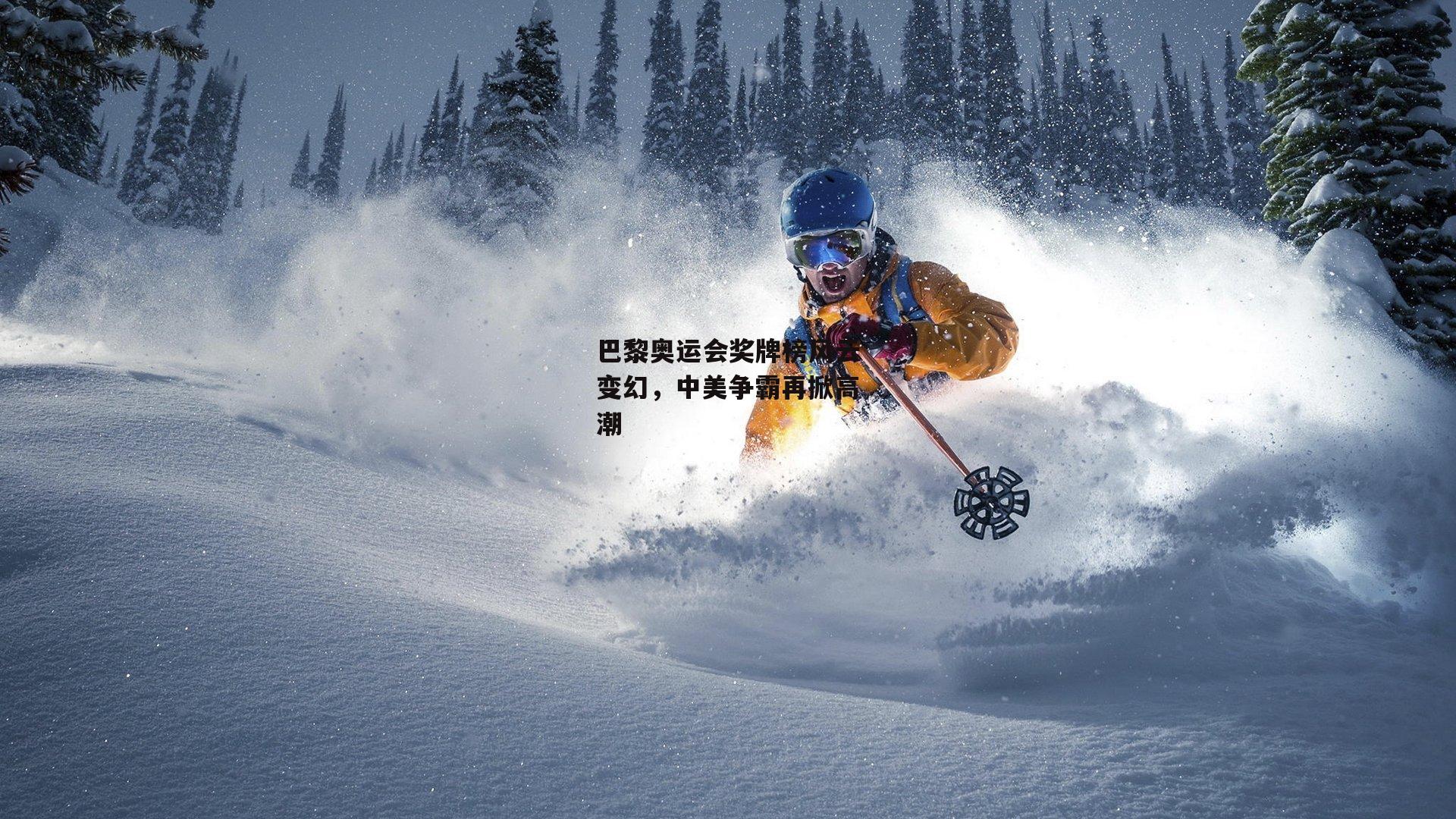 巴黎奥运会奖牌榜风云变幻，中美争霸再掀高潮